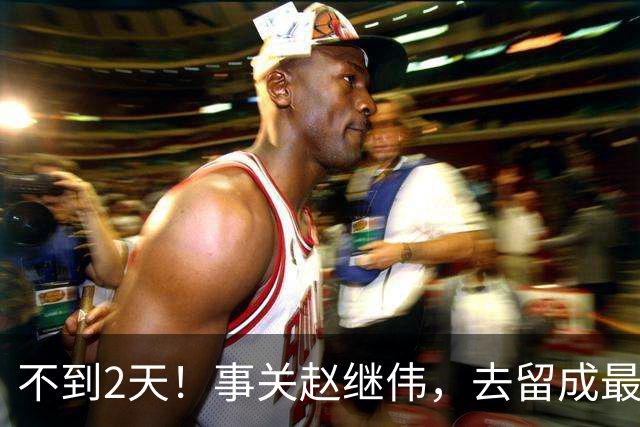 不到2天！事关赵继伟，去留成最大变量，郭士强遇最棘手选择题