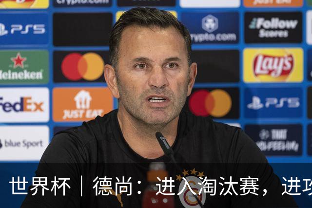 世界杯｜德尚：进入淘汰赛，进攻依旧是法国队主旋律