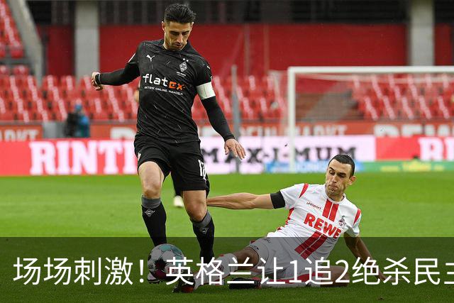 场场刺激！英格兰让1追2绝杀民主刚果，比利时让2追3绝杀塞内加尔