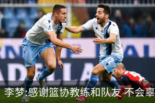 李梦:感谢篮协教练和队友 不会辜负大家的期望