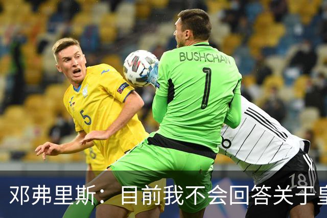 邓弗里斯：目前我不会回答关于皇马的问题 国际米兰永远在我心中