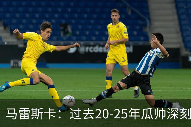 马雷斯卡：过去20-25年瓜帅深刻改变了现代足球，没人能与他比肩